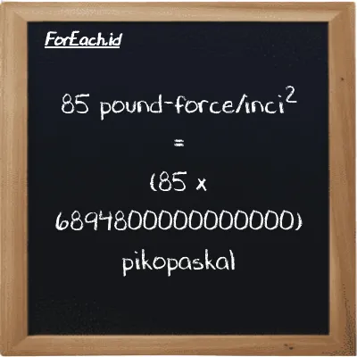 Cara konversi pound-force/inci<sup>2</sup> ke pikopaskal (lbf/in<sup>2</sup> ke pPa): 85 pound-force/inci<sup>2</sup> (lbf/in<sup>2</sup>) setara dengan 85 dikalikan dengan 6894800000000000 pikopaskal (pPa)